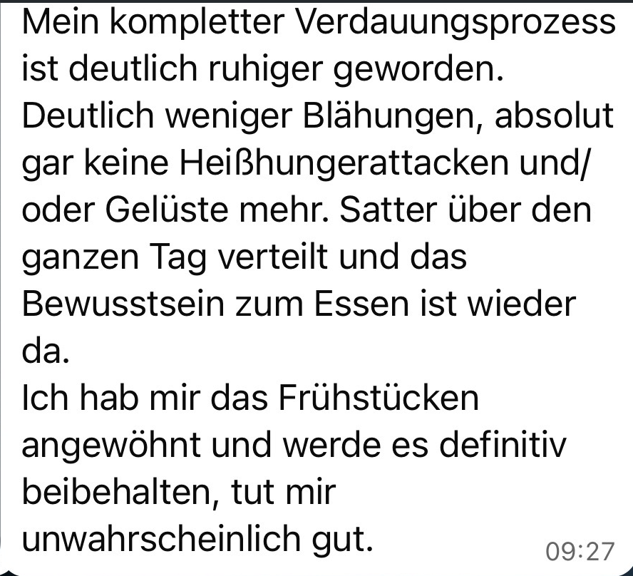 Mein kompletter Verdauungsprozess ist deutlich ruhiger geworden.